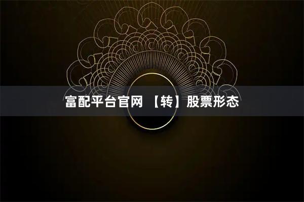富配平台官网 【转】股票形态